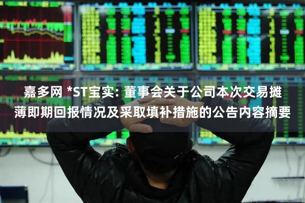 嘉多网 *ST宝实: 董事会关于公司本次交易摊薄即期回报情况及采取填补措施的公告内容摘要