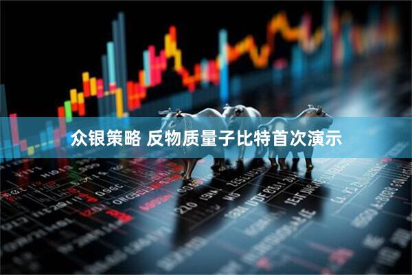 众银策略 反物质量子比特首次演示