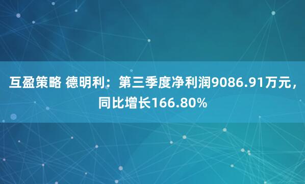 互盈策略 德明利：第三季度净利润9086.91万元，同比增长166.80%